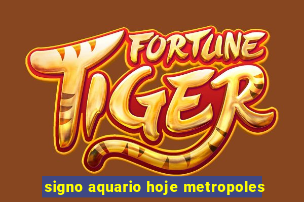 signo aquario hoje metropoles